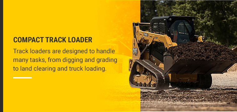 Track loaders are designed to handle many tasks, from digging and grading to land clearing and truck loading.