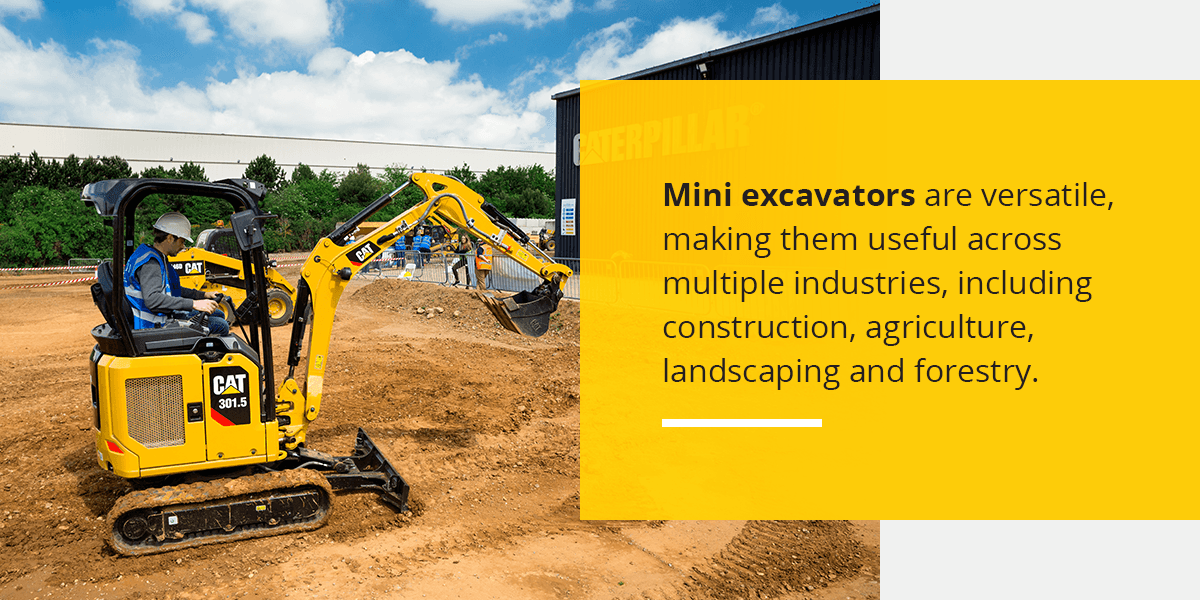 Mini excavators are versatile, making them useful across multiple industries, including construction, agriculture, landscaping and forestry.